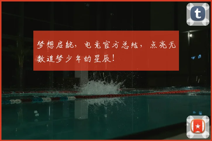 梦想启航，电竞官方总结，点亮无数追梦少年的星辰！