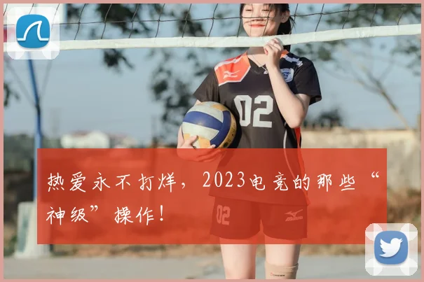 热爱永不打烊，2023电竞的那些“神级”操作！