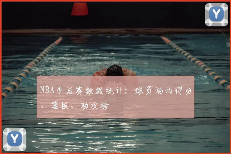 NBA季后赛数据统计：球员场均得分、篮板、助攻榜