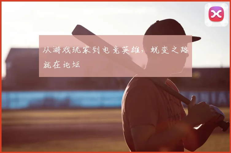 从游戏玩家到电竞英雄，蜕变之路就在论坛