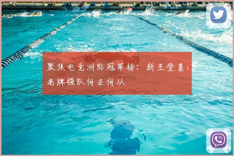 聚焦电竞洲际冠军榜：新王登基，老牌强队何去何从